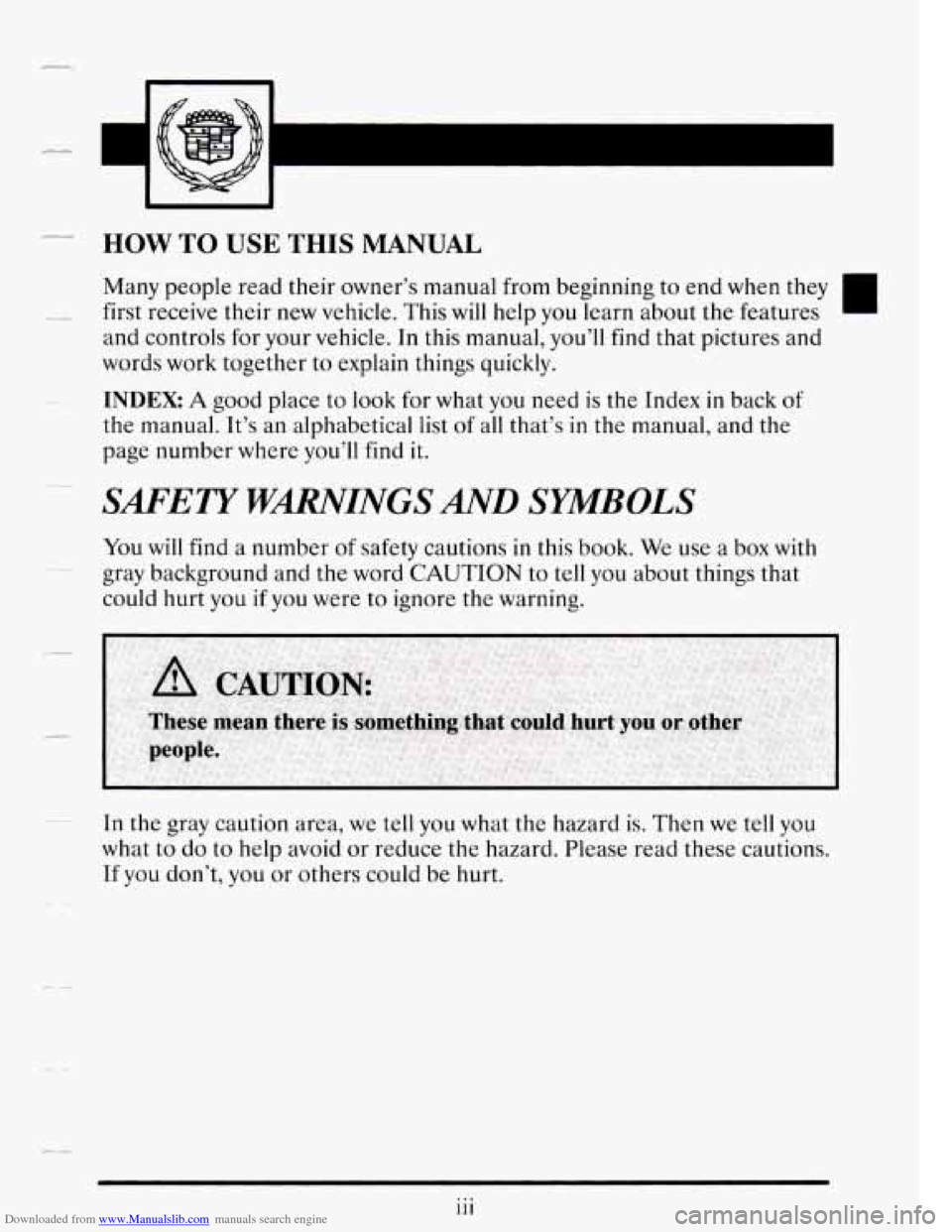CADILLAC SEVILLE 1995 4.G User Guide Downloaded from www.Manualslib.com manuals search engine -- HOW TO USE THIS MANUAL
Many people read their owner’s manual from beginning to end when they
_.- first receive their new vehicl CADILLAC SEVILLE 1995 4.G User Guide Downloaded from www.Manualslib.com manuals search engine -- HOW TO USE THIS MANUAL
Many people read their owner’s manual from beginning to end when they
_.- first receive their new vehicl