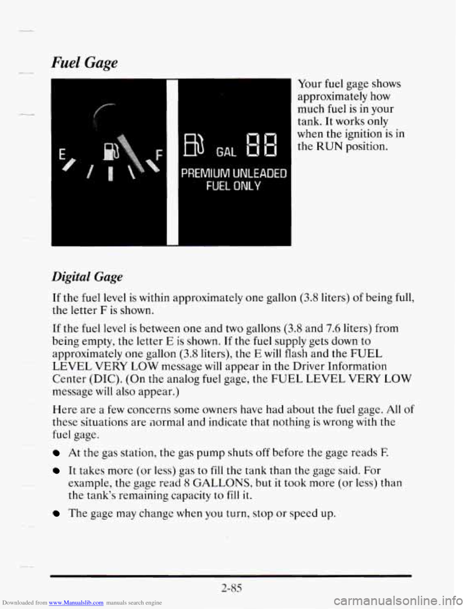 CADILLAC SEVILLE 1995 4.G Owners Manual Downloaded from www.Manualslib.com manuals search engine -- -
Fuel Gage
Your fuel gage shows
approximately how
much fuel is in your
tank. It works only
when the ignition is
in
the RUN CADILLAC SEVILLE 1995 4.G Owners Manual Downloaded from www.Manualslib.com manuals search engine -- -
Fuel Gage
Your fuel gage shows
approximately how
much fuel is in your
tank. It works only
when the ignition is
in
the RUN