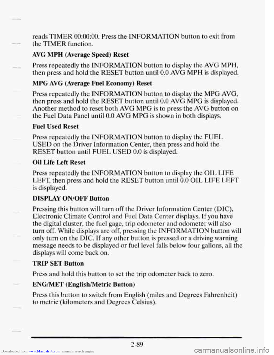 CADILLAC SEVILLE 1995 4.G Owners Manual Downloaded from www.Manualslib.com manuals search engine .-
reads TIMER 0O:OO:OO. Press the INFORMATION button to exit from
the TIMER function.
AVG MPH (Average Speed) Reset
Press repeate CADILLAC SEVILLE 1995 4.G Owners Manual Downloaded from www.Manualslib.com manuals search engine .-
reads TIMER 0O:OO:OO. Press the INFORMATION button to exit from
the TIMER function.
AVG MPH (Average Speed) Reset
Press repeate