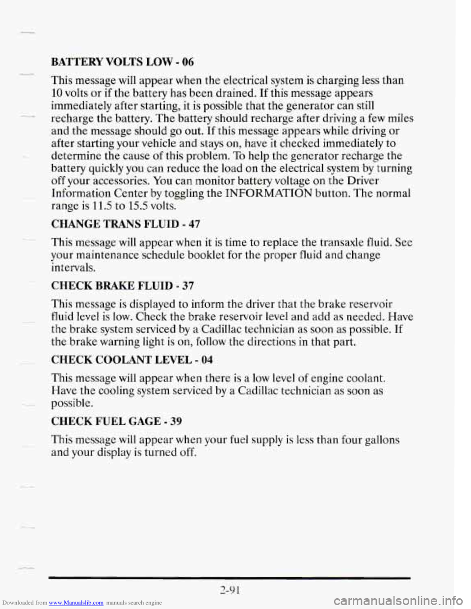 CADILLAC SEVILLE 1995 4.G Owners Manual Downloaded from www.Manualslib.com manuals search engine BATTERY  VOLTS  LOW - 06 
_L-. 
This message  will appear  when the electrical  system is charging less  than 
10 volts or if the  battery  has