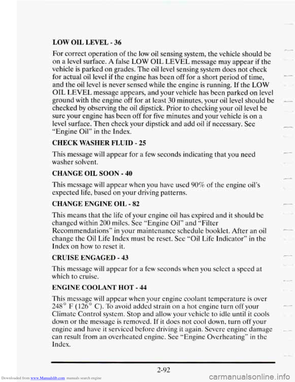 CADILLAC SEVILLE 1995 4.G Owners Manual Downloaded from www.Manualslib.com manuals search engine LOW OIL LEVEL - 36
For correct operation of the low oil sensing system, the vehicle should be
on a level surface.
A false LOW OIL CADILLAC SEVILLE 1995 4.G Owners Manual Downloaded from www.Manualslib.com manuals search engine LOW OIL LEVEL - 36
For correct operation of the low oil sensing system, the vehicle should be
on a level surface.
A false LOW OIL