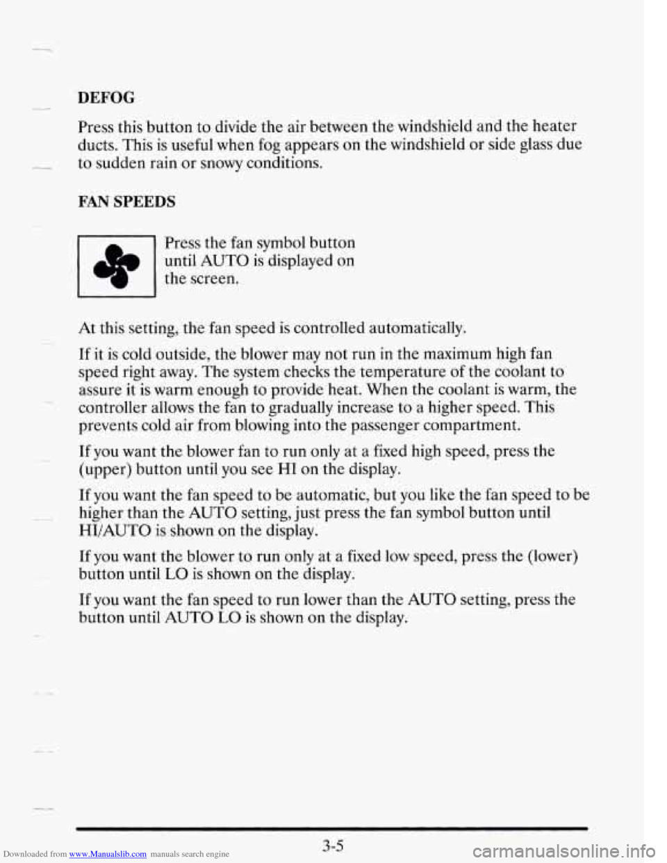 CADILLAC SEVILLE 1995 4.G Owners Manual Downloaded from www.Manualslib.com manuals search engine DEFOG
Press this button to divide the air between the windshield and the heater
ducts. This is useful when fog appears on the winds CADILLAC SEVILLE 1995 4.G Owners Manual Downloaded from www.Manualslib.com manuals search engine DEFOG
Press this button to divide the air between the windshield and the heater
ducts. This is useful when fog appears on the winds