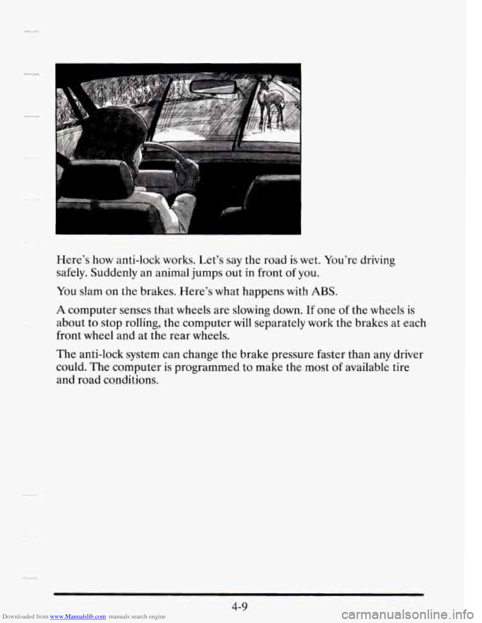 CADILLAC SEVILLE 1995 4.G Owners Manual Downloaded from www.Manualslib.com manuals search engine Here’s how anti-lock  works. Let’s say the  road is wet.  You’re  driving 
safely.  Suddenly  an animal  jumps  out 
in front of you. 
Yo
