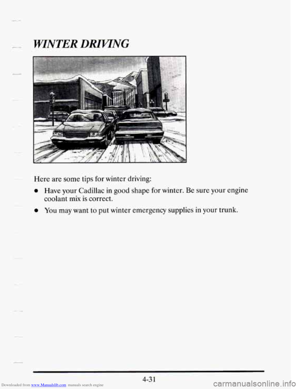 CADILLAC SEVILLE 1995 4.G Owners Manual Downloaded from www.Manualslib.com manuals search engine L- WINTER DmNG
Here are some tips for winter driving:
0 Have your Cadillac in good shape for winter. Be sure your engine
0 You may CADILLAC SEVILLE 1995 4.G Owners Manual Downloaded from www.Manualslib.com manuals search engine L- WINTER DmNG
Here are some tips for winter driving:
0 Have your Cadillac in good shape for winter. Be sure your engine
0 You may