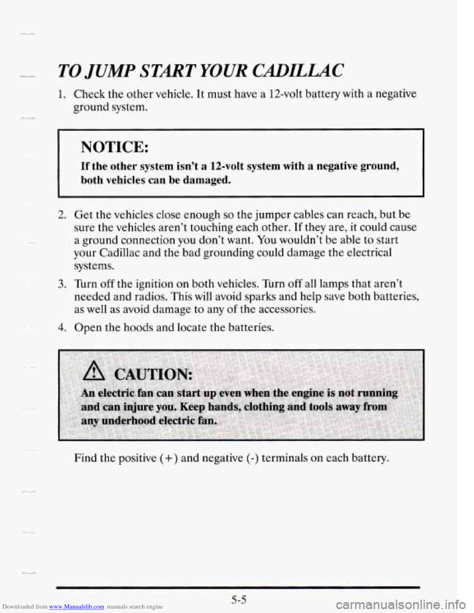 CADILLAC SEVILLE 1995 4.G Owners Manual Downloaded from www.Manualslib.com manuals search engine TO JUMP START YOUR CADILLAC 
1. Check the  other  vehicle. It must have  a 12-volt  battery  with a negative 
ground  system. 
NOTICE: 
If the 