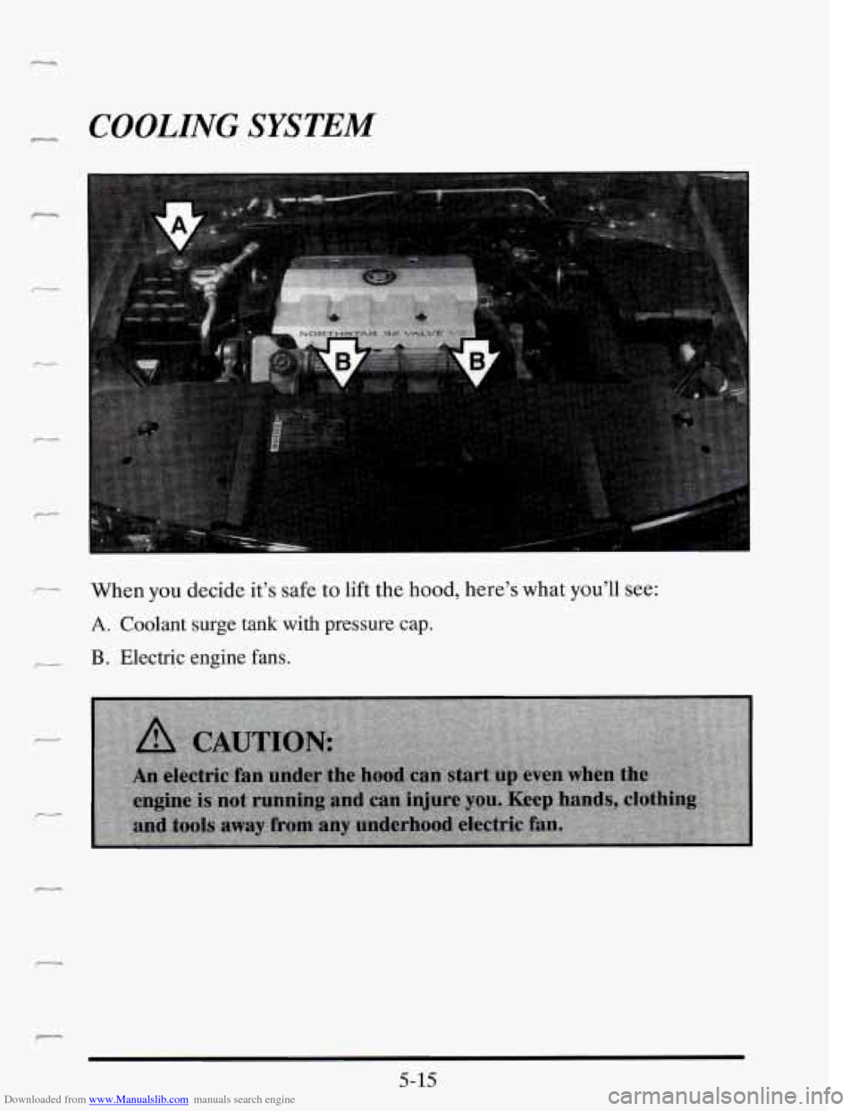 CADILLAC SEVILLE 1995 4.G Owners Manual Downloaded from www.Manualslib.com manuals search engine ,- 
- COOLING SYSTEM 
- When you decide it’s safe  to lift  the  hood,  here’s what  you’ll see: 
- B. Electric  engine  fans. 
A. Coolan