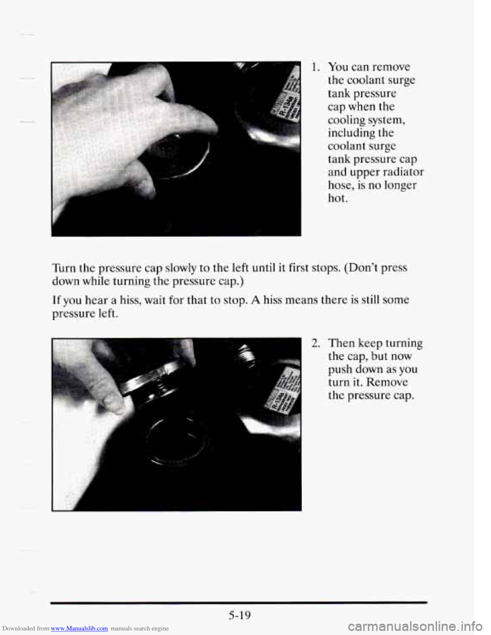 CADILLAC SEVILLE 1995 4.G Owners Manual Downloaded from www.Manualslib.com manuals search engine 1. You can remove 
the  coolant  surge 
tank  pressure 
cap  when  the 
cooling  system, 
including  the 
coolant  surge 
tank  pressure  cap 
