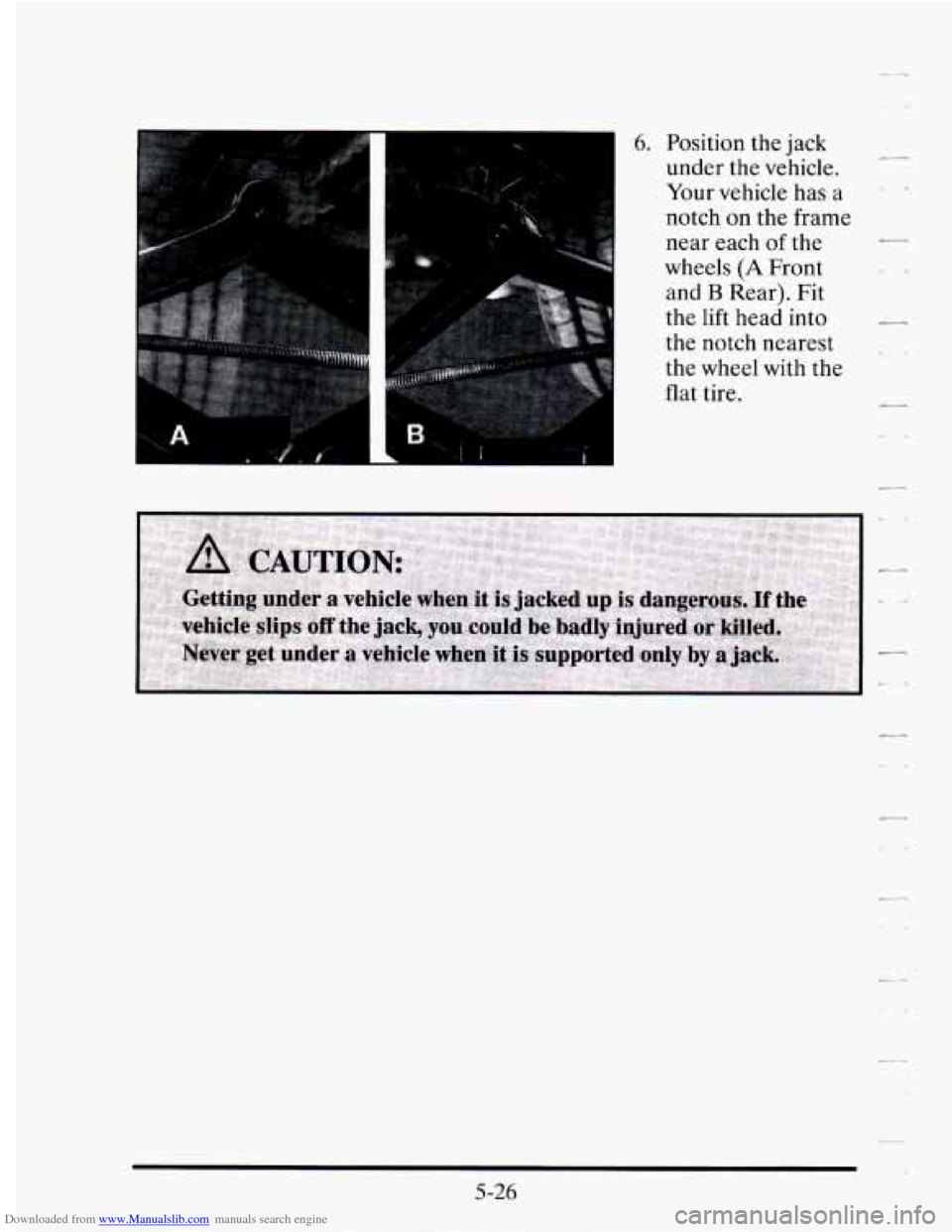 CADILLAC SEVILLE 1995 4.G Owners Manual Downloaded from www.Manualslib.com manuals search engine 6. Position the jack 
under  the  vehicle. 
Your  vehicle  has a 
notch  on  the  frame 
near  each 
of the 
wheels 
(A Front 
and 
B Rear).  F