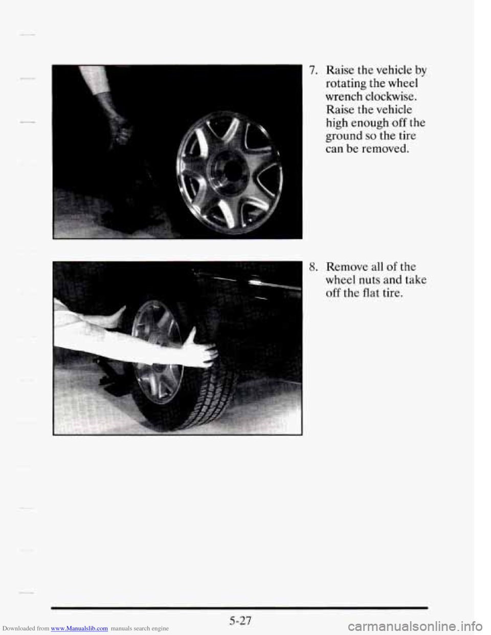 CADILLAC SEVILLE 1995 4.G Owners Manual Downloaded from www.Manualslib.com manuals search engine 7. Raise  the vehicle by 
rotating  the  wheel 
wrench  clockwise. 
Raise  the  vehicle 
high  enough 
off the 
ground 
so the tire 
can  be  r