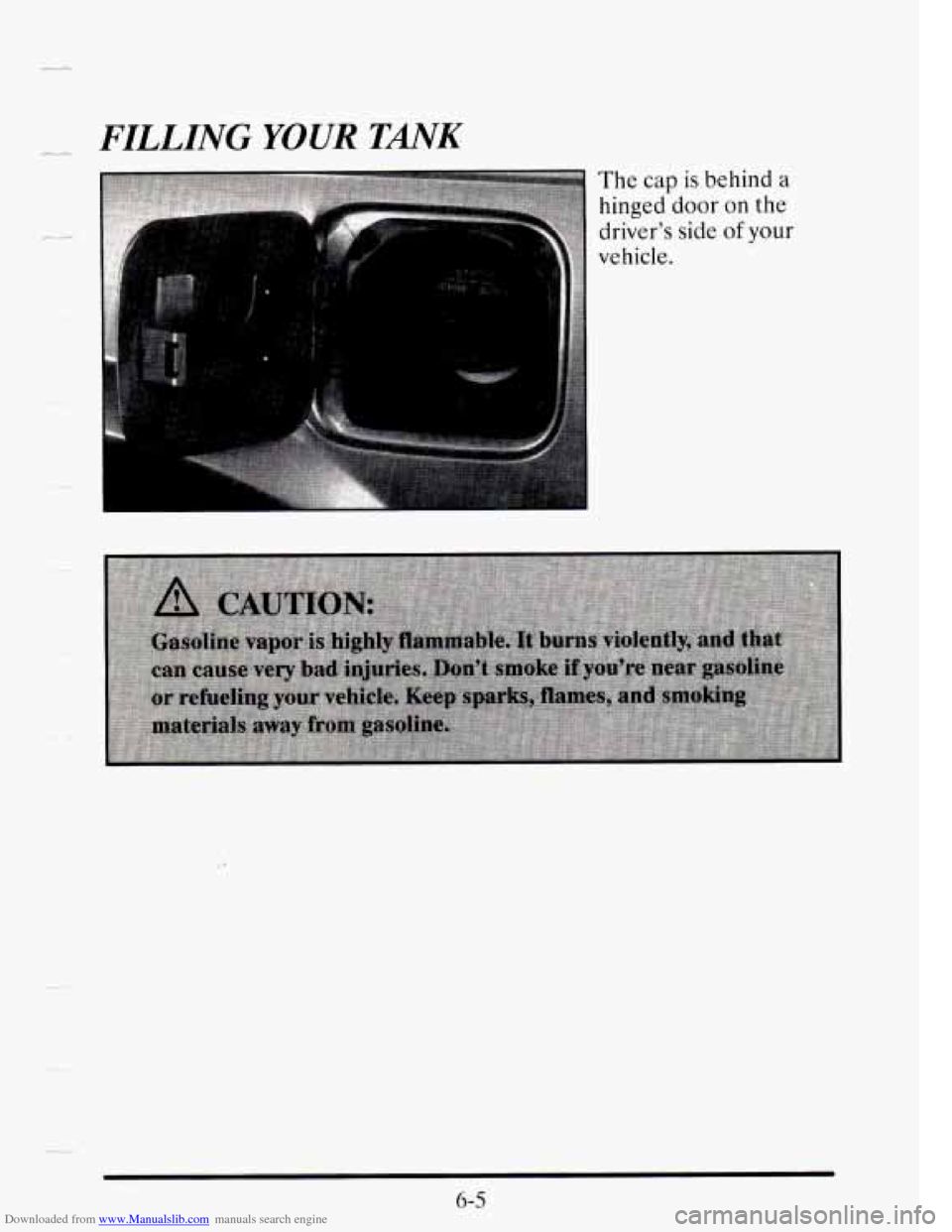 CADILLAC SEVILLE 1995 4.G Owners Manual Downloaded from www.Manualslib.com manuals search engine c__ FILLING YOUR TANK
The cap is behind a
hinged door on the
driver’s side of your
vehicle.
6-5 CADILLAC SEVILLE 1995 4.G Owners Manual Downloaded from www.Manualslib.com manuals search engine c__ FILLING YOUR TANK
The cap is behind a
hinged door on the
driver’s side of your
vehicle.
6-5