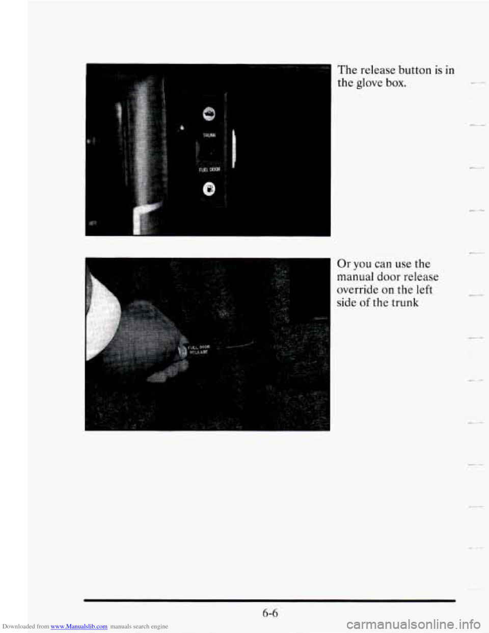 CADILLAC SEVILLE 1995 4.G Owners Manual Downloaded from www.Manualslib.com manuals search engine The release button is in
the glove box.
Or you can use the
manual
door release
override on the
left
side of the trunk
6-6
L- CADILLAC SEVILLE 1995 4.G Owners Manual Downloaded from www.Manualslib.com manuals search engine The release button is in
the glove box.
Or you can use the
manual
door release
override on the
left
side of the trunk
6-6
L-