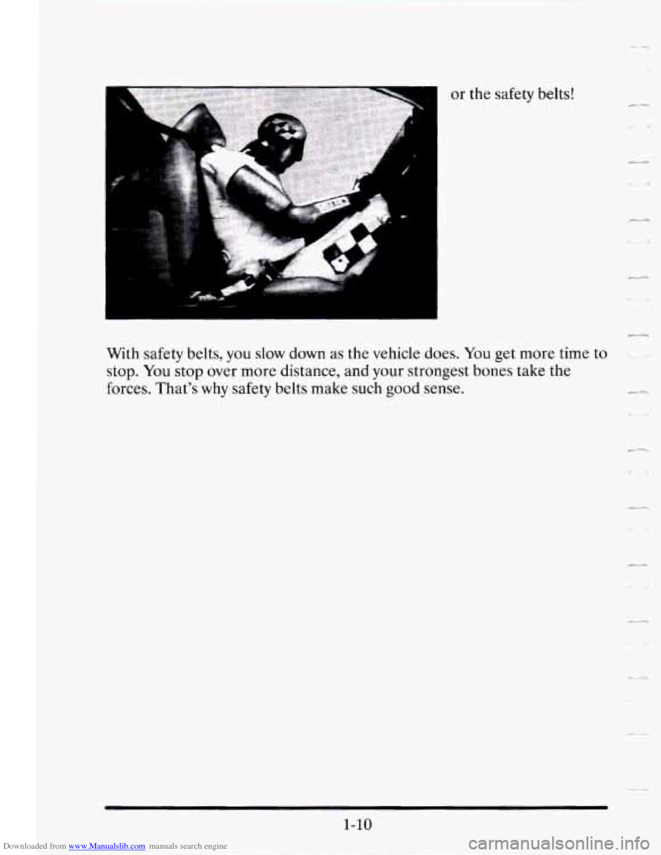 CADILLAC SEVILLE 1995 4.G Owners Manual Downloaded from www.Manualslib.com manuals search engine or  the safety belts! 
With  safety  belts,  you 
slow down as the vehicle  does. You get  more  time to . - 
stop. You stop over  more  distan
