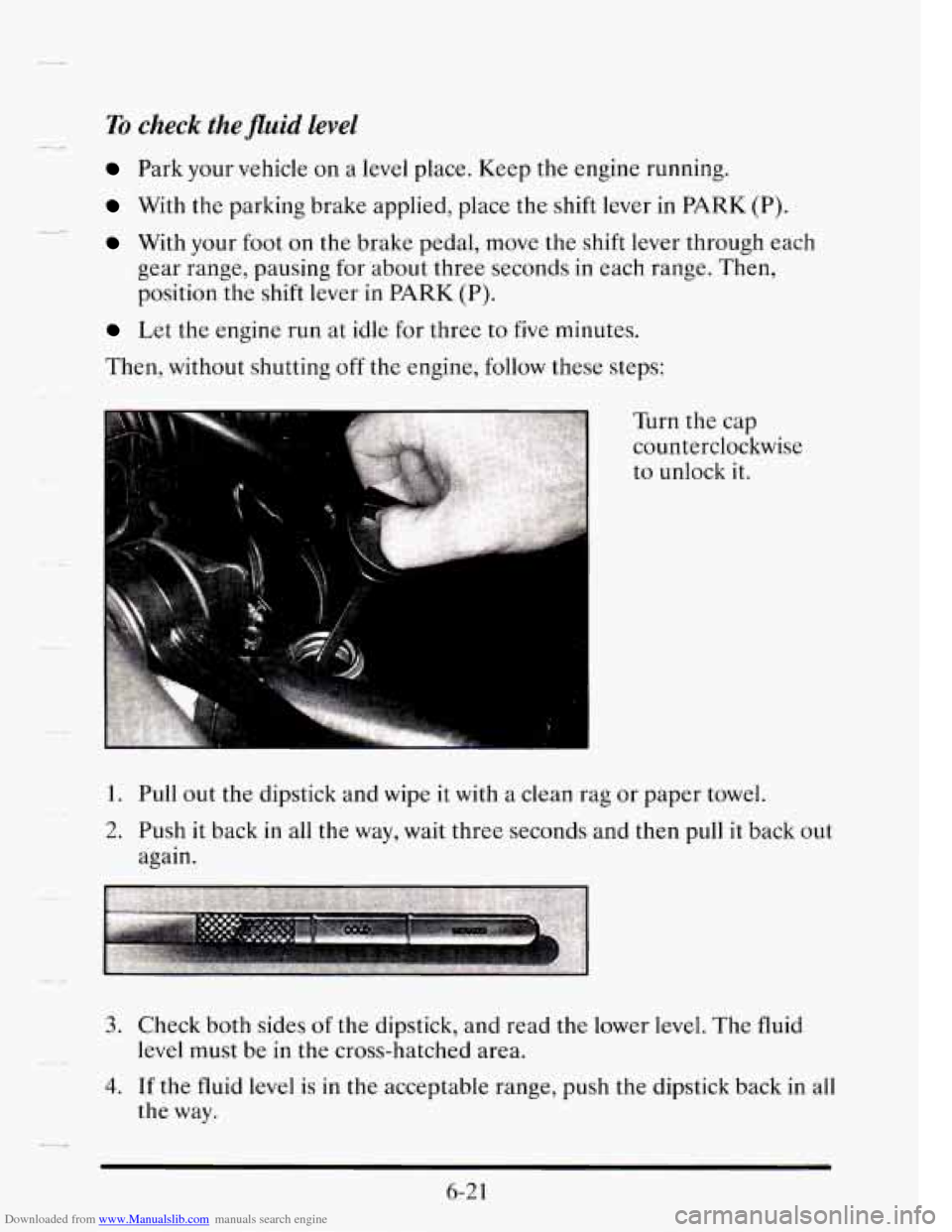 CADILLAC SEVILLE 1995 4.G Owners Manual Downloaded from www.Manualslib.com manuals search engine To check the fluid level
;c-
Park your vehicle on a level place. Keep the engine running.
With the parking brake applied, place the sh CADILLAC SEVILLE 1995 4.G Owners Manual Downloaded from www.Manualslib.com manuals search engine To check the fluid level
;c-
Park your vehicle on a level place. Keep the engine running.
With the parking brake applied, place the sh