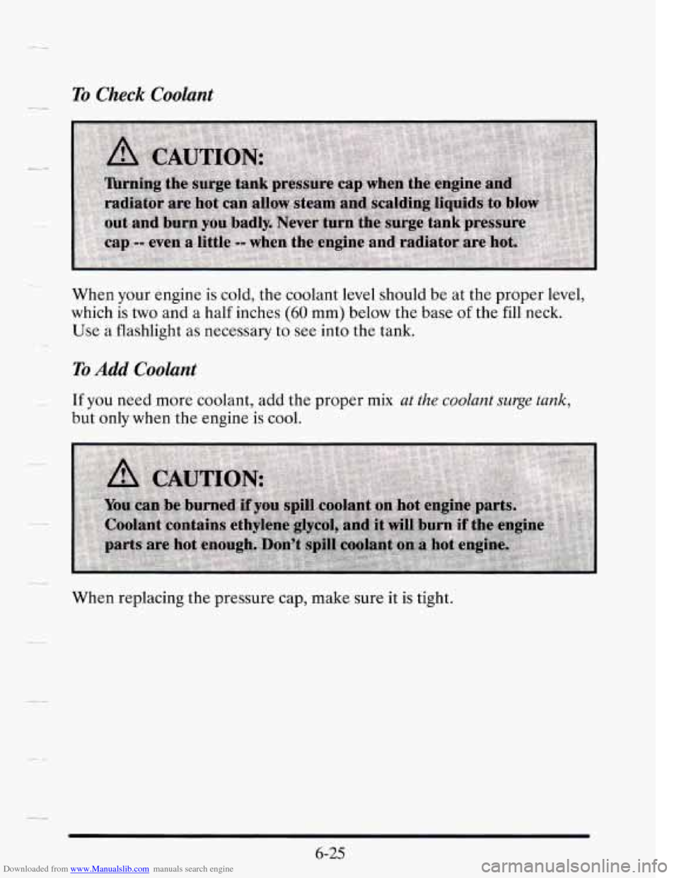 CADILLAC SEVILLE 1995 4.G Owners Manual Downloaded from www.Manualslib.com manuals search engine To Check Coolant
When your engine is cold, the coolant level should be at the proper level,
which is
two and a half inches (60 mm) CADILLAC SEVILLE 1995 4.G Owners Manual Downloaded from www.Manualslib.com manuals search engine To Check Coolant
When your engine is cold, the coolant level should be at the proper level,
which is
two and a half inches (60 mm)