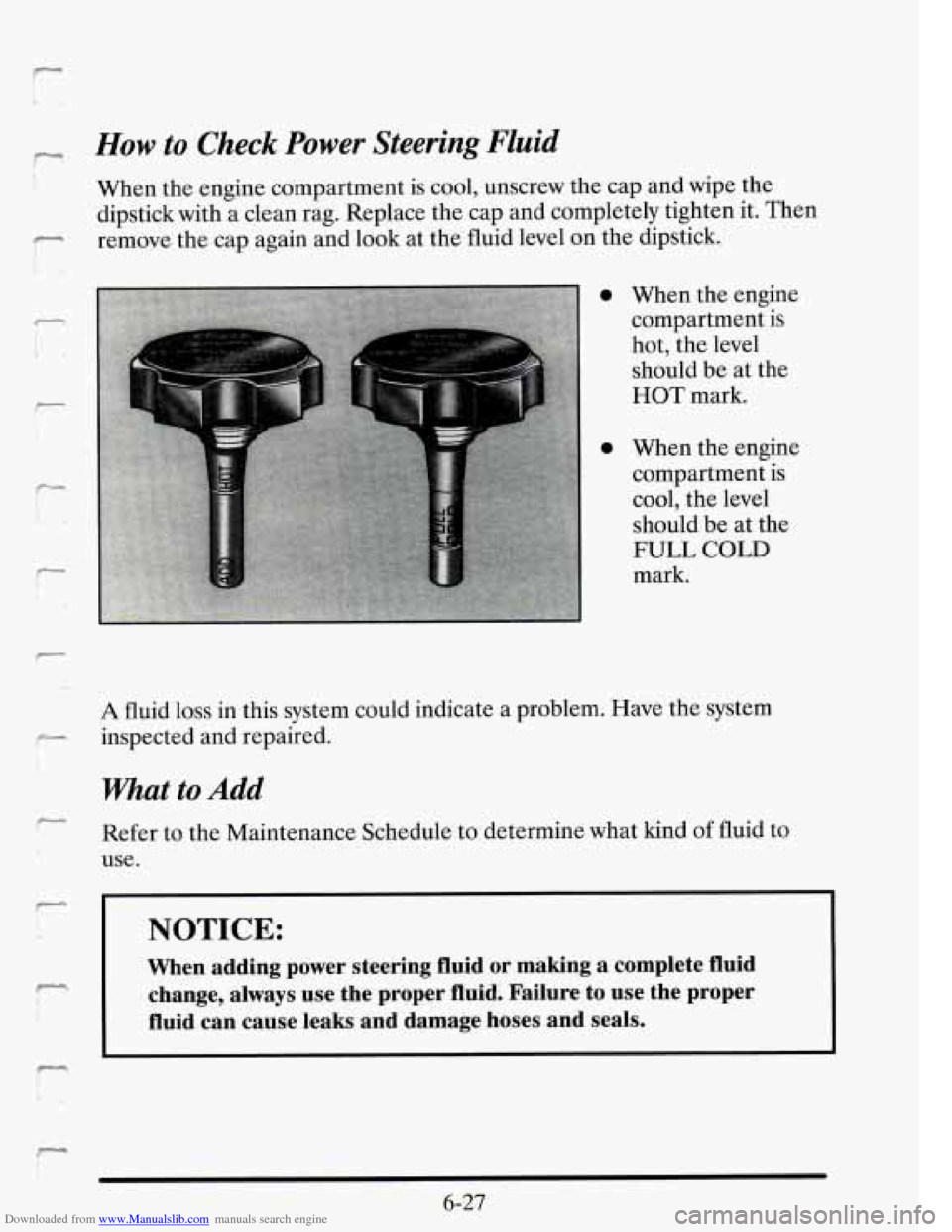 CADILLAC SEVILLE 1995 4.G Owners Manual Downloaded from www.Manualslib.com manuals search engine - How to Check Power Steering Fluid
When the engine compartment is cool, unscrew the cap and wipe the
dipstick with a clean rag. CADILLAC SEVILLE 1995 4.G Owners Manual Downloaded from www.Manualslib.com manuals search engine - How to Check Power Steering Fluid
When the engine compartment is cool, unscrew the cap and wipe the
dipstick with a clean rag.