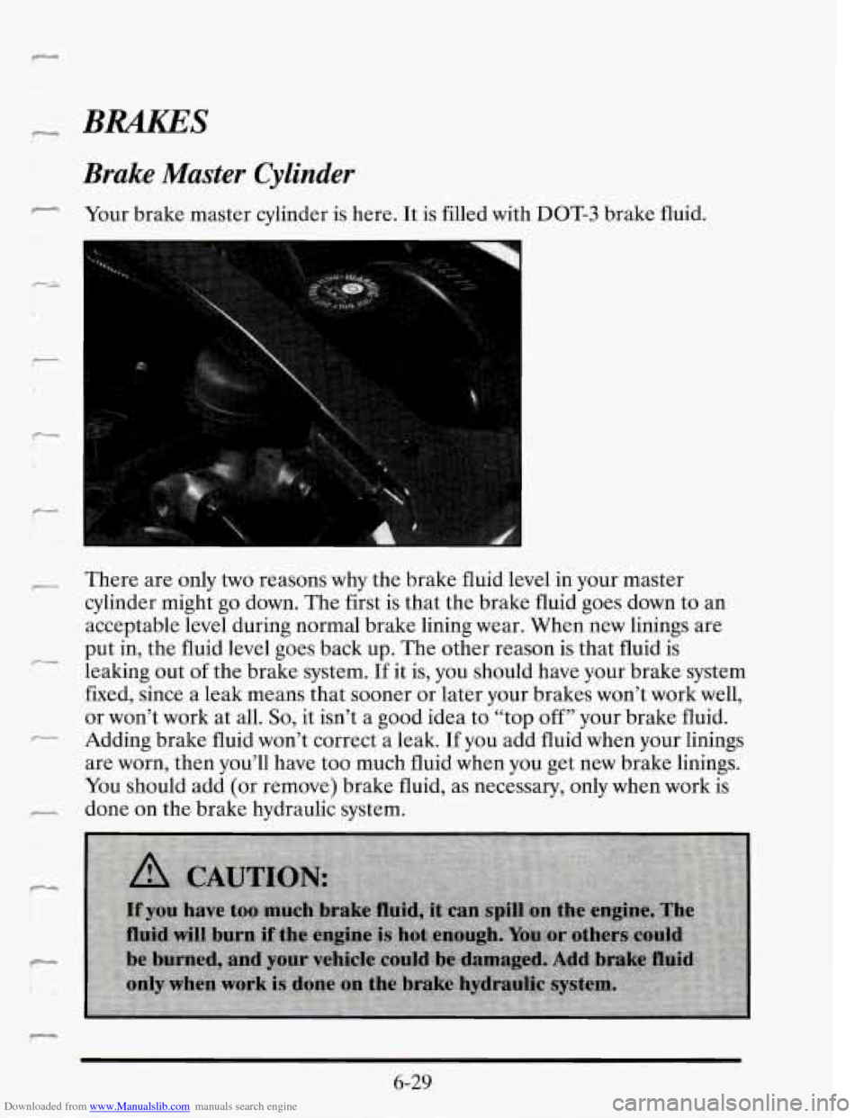 CADILLAC SEVILLE 1995 4.G Owners Manual Downloaded from www.Manualslib.com manuals search engine Brake Master Cylinder
- Your brake master cylinder is here. It is filled with DOT-3 brake fluid.
r There are only two reasons why the CADILLAC SEVILLE 1995 4.G Owners Manual Downloaded from www.Manualslib.com manuals search engine Brake Master Cylinder
- Your brake master cylinder is here. It is filled with DOT-3 brake fluid.
r There are only two reasons why the