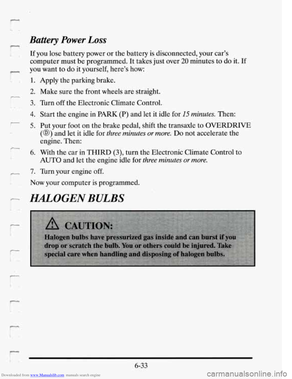 CADILLAC SEVILLE 1995 4.G Owners Manual Downloaded from www.Manualslib.com manuals search engine Battery Power Loss 
If you lose  battery  power or  the battery  is disconnected,  your car’s 
computer  must  be  programmed. 
It takes  jus