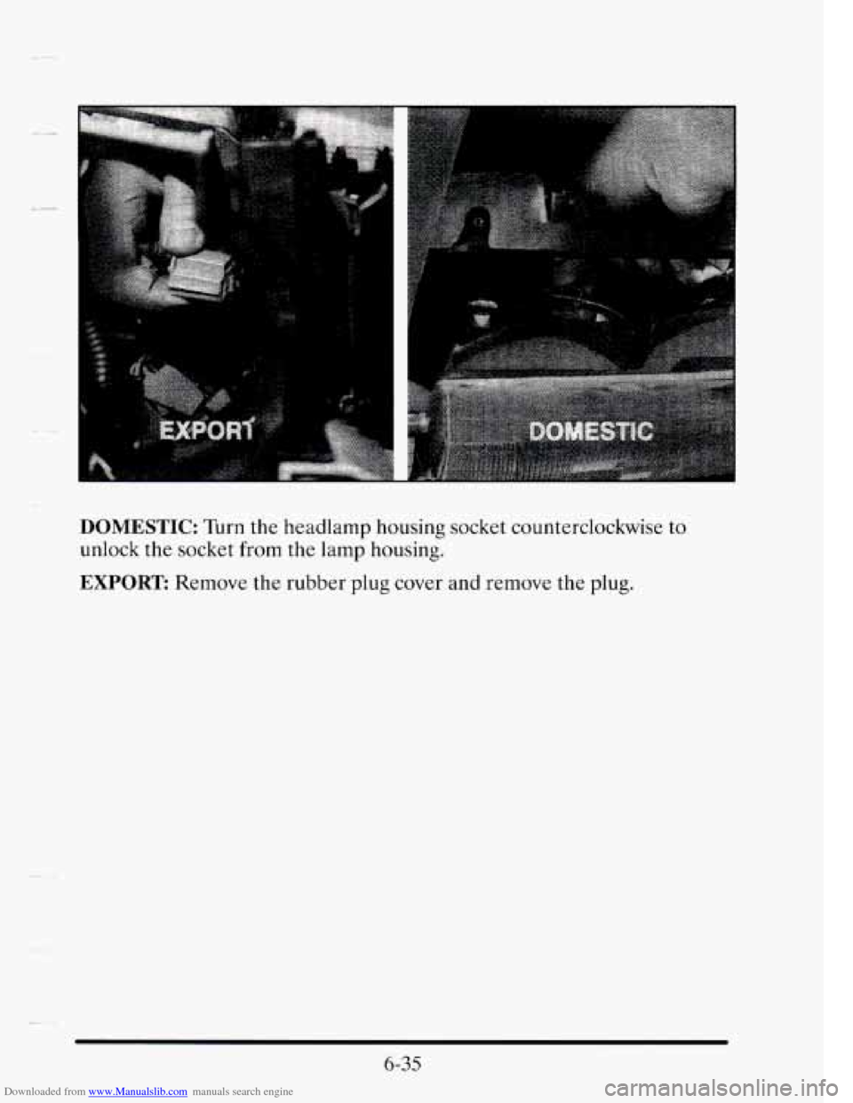 CADILLAC SEVILLE 1995 4.G Owners Manual Downloaded from www.Manualslib.com manuals search engine DOMESTIC: Turn the headlamp housing socket counterclockwise  to 
unlock  the socket  from the lamp  housing. 
EXPORT Remove  the  rubber plug c