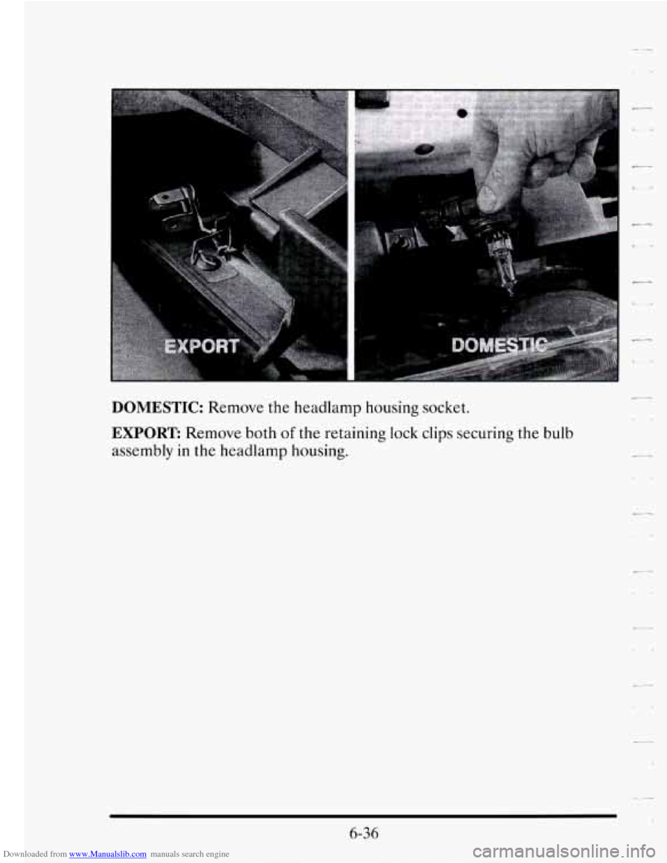 CADILLAC SEVILLE 1995 4.G Owners Manual Downloaded from www.Manualslib.com manuals search engine DOMESTIC: Remove the headlamp  housing socket. 
EXPORT Remove  both of the retaining  lock  clips  securing the bulb 
assembly  in the  headlam