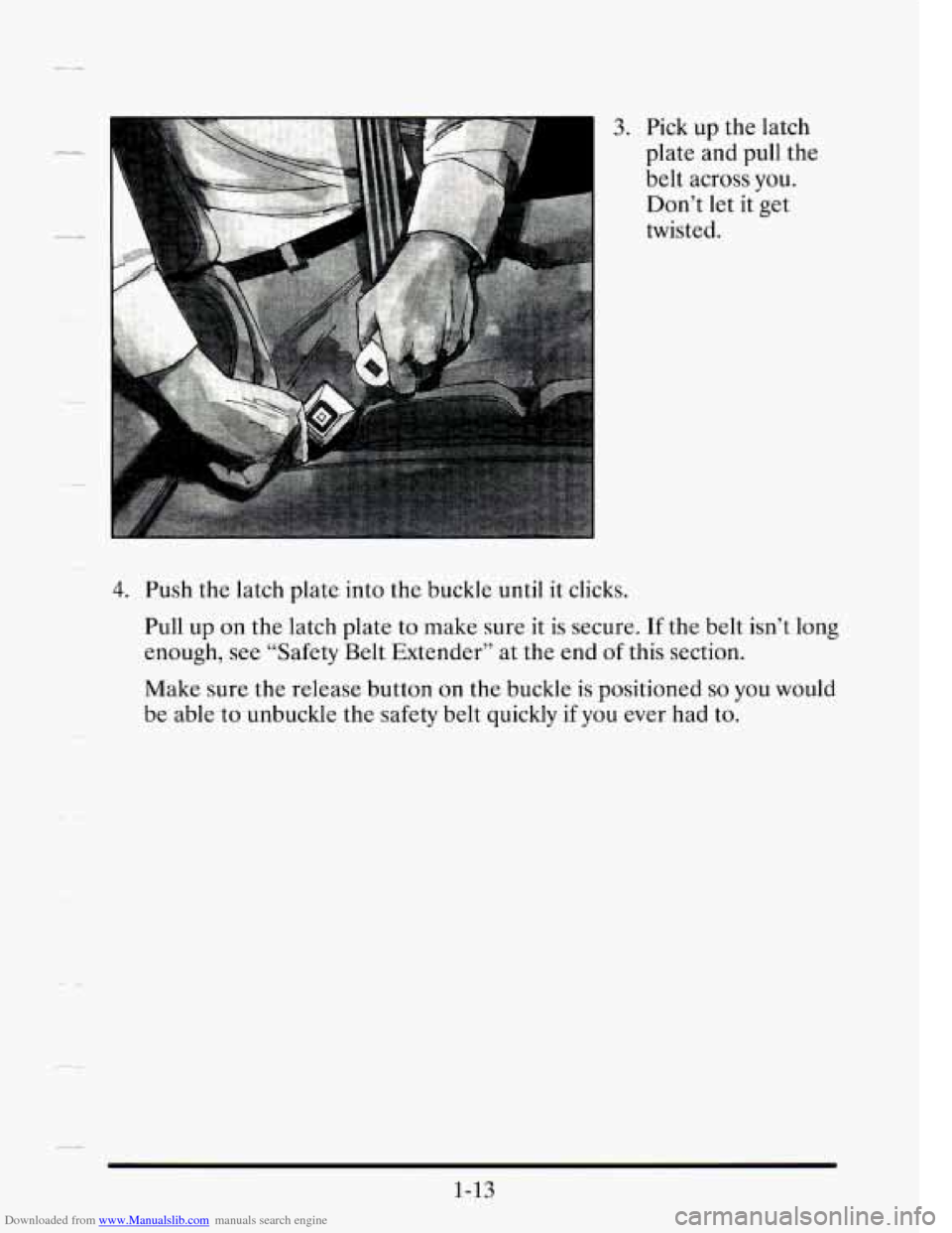 CADILLAC SEVILLE 1995 4.G Owners Guide Downloaded from www.Manualslib.com manuals search engine 3. Pick up  the  latch 
plate  and  pull the 
belt  across 
you. 
Don’t  let  it get 
twisted. 
4. Push the latch  plate  into  the  buckle u