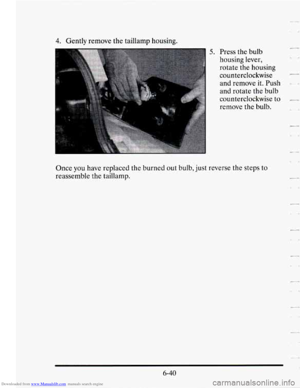 CADILLAC SEVILLE 1995 4.G Owners Manual Downloaded from www.Manualslib.com manuals search engine L_
._ 1
4. Gently remove the taillamp housing.
5. Press the bulb
housing lever,
rotate
the housing
counterclockwise
and remove it. CADILLAC SEVILLE 1995 4.G Owners Manual Downloaded from www.Manualslib.com manuals search engine L_
._ 1
4. Gently remove the taillamp housing.
5. Press the bulb
housing lever,
rotate
the housing
counterclockwise
and remove it.