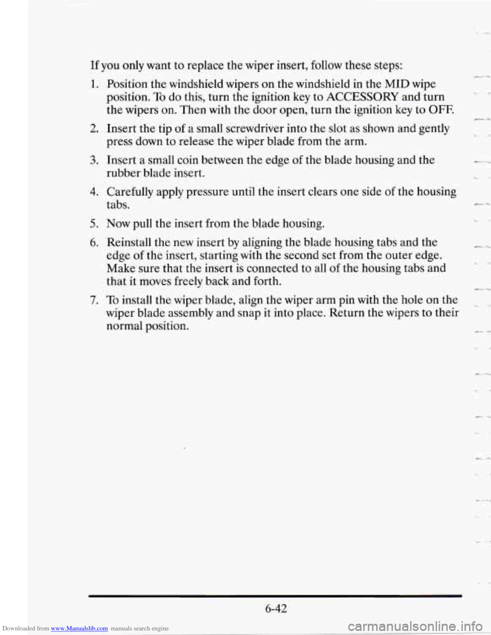 CADILLAC SEVILLE 1995 4.G Owners Manual Downloaded from www.Manualslib.com manuals search engine If you only want to replace the wiper insert, follow these steps:
1. Position the windshield wipers on the windshield in the MID wi CADILLAC SEVILLE 1995 4.G Owners Manual Downloaded from www.Manualslib.com manuals search engine If you only want to replace the wiper insert, follow these steps:
1. Position the windshield wipers on the windshield in the MID wi