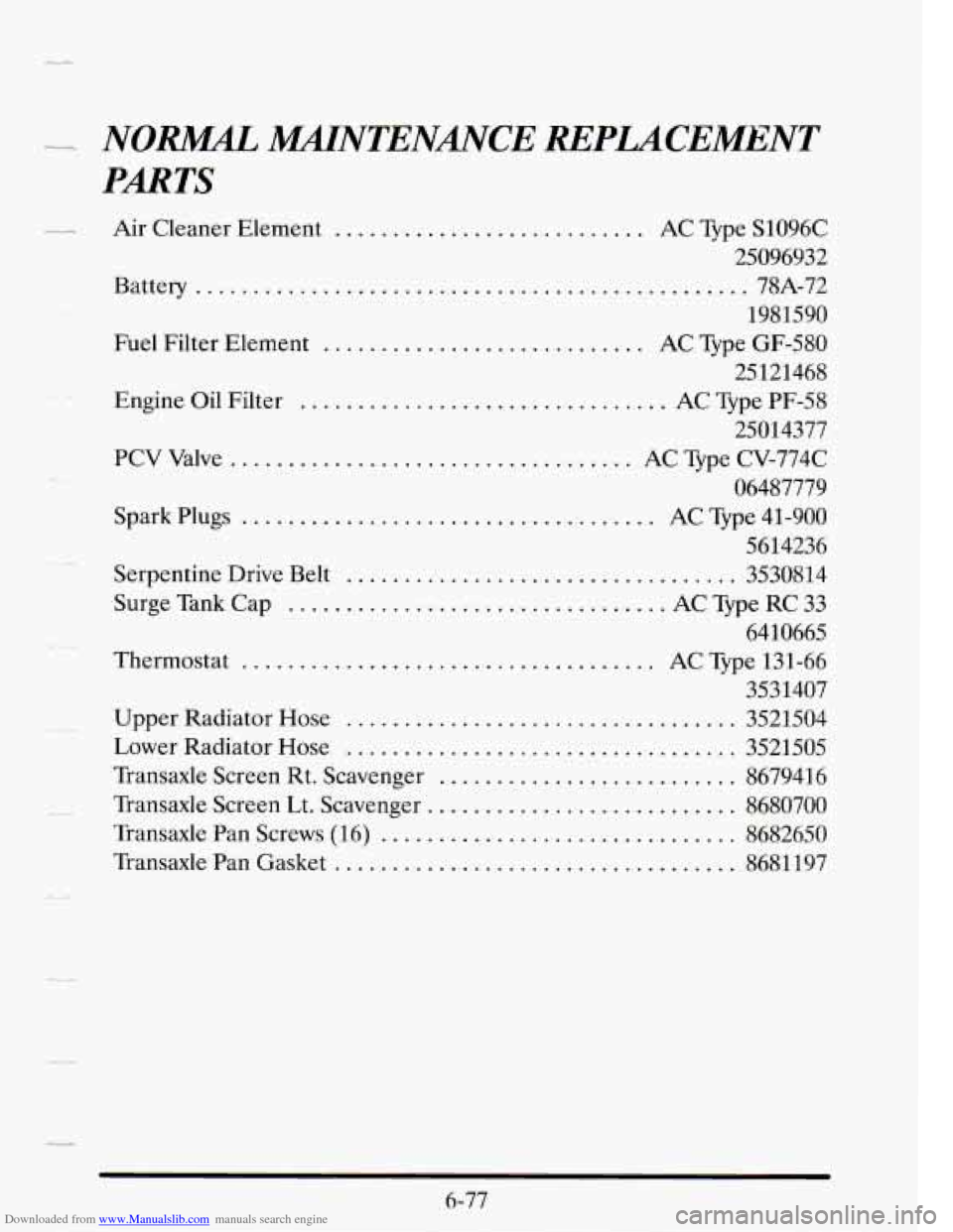 CADILLAC SEVILLE 1995 4.G Owners Manual Downloaded from www.Manualslib.com manuals search engine _4 NOW MNTENMCE REPLACEMENT
PARTS
-c
-_
Air Cleaner Element ........................... AC Type S1096C
25096932
Battery
............. CADILLAC SEVILLE 1995 4.G Owners Manual Downloaded from www.Manualslib.com manuals search engine _4 NOW MNTENMCE REPLACEMENT
PARTS
-c
-_
Air Cleaner Element ........................... AC Type S1096C
25096932
Battery
.............