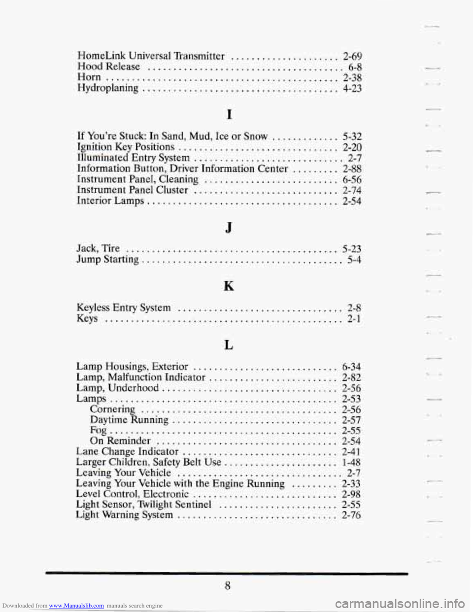 CADILLAC SEVILLE 1995 4.G Owners Manual Downloaded from www.Manualslib.com manuals search engine .
. 4
HomeLink Universal Transmitter ..................... 2-69
Hood Release ...................................... 6-8
Horn ............ CADILLAC SEVILLE 1995 4.G Owners Manual Downloaded from www.Manualslib.com manuals search engine .
. 4
HomeLink Universal Transmitter ..................... 2-69
Hood Release ...................................... 6-8
Horn ............