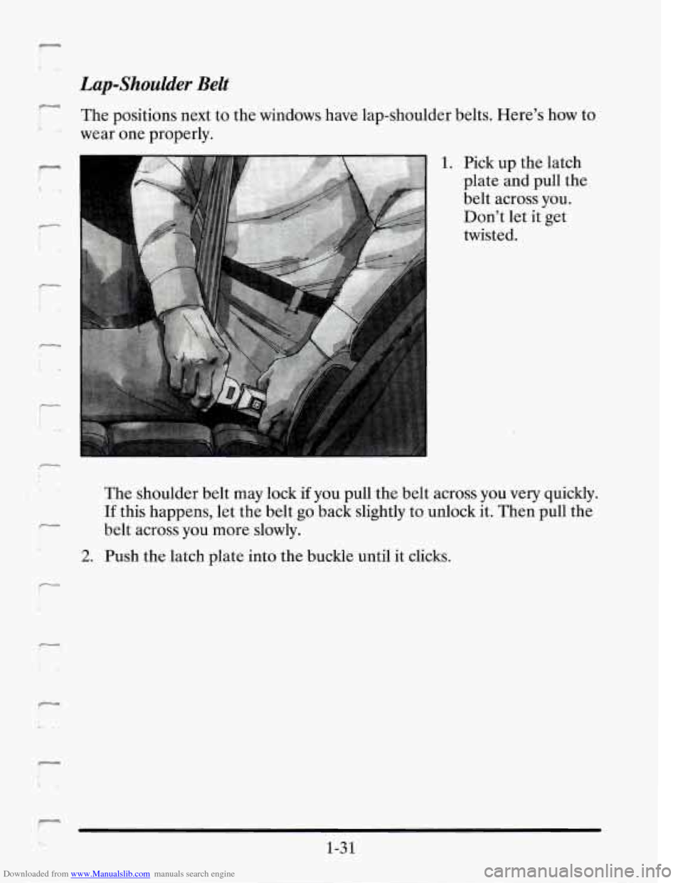 CADILLAC SEVILLE 1995 4.G Service Manual Downloaded from www.Manualslib.com manuals search engine Lapshoulder Belt
The positions next to the windows have lap-shoulder belts. Heres how to
wear one properly.
-
1. Pick up the lat CADILLAC SEVILLE 1995 4.G Service Manual Downloaded from www.Manualslib.com manuals search engine Lapshoulder Belt
The positions next to the windows have lap-shoulder belts. Heres how to
wear one properly.
-
1. Pick up the lat