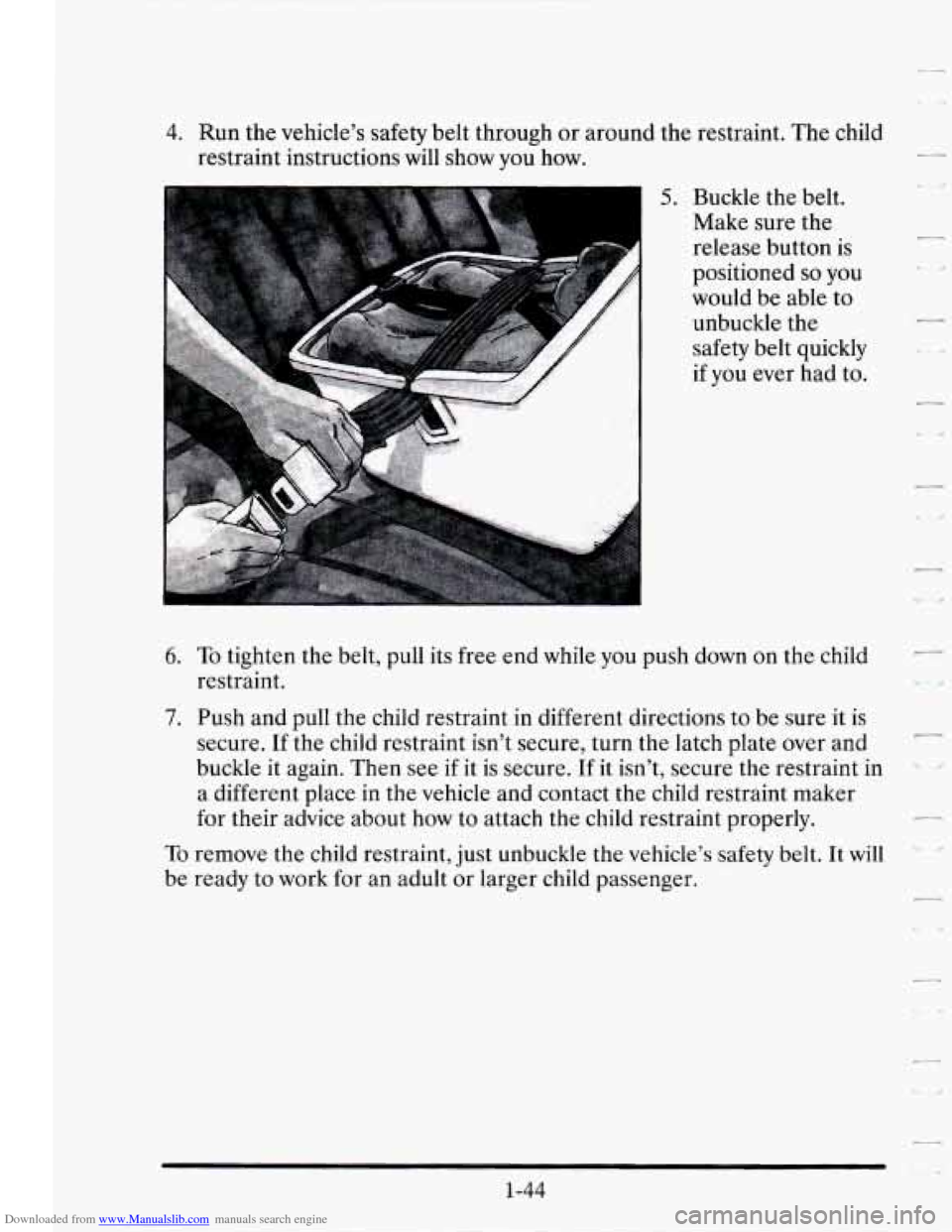 CADILLAC SEVILLE 1995 4.G Repair Manual Downloaded from www.Manualslib.com manuals search engine 4. Run the vehicle’s safety belt through or around the restraint. The child
restraint instructions will show you how.
5. Buckl CADILLAC SEVILLE 1995 4.G Repair Manual Downloaded from www.Manualslib.com manuals search engine 4. Run the vehicle’s safety belt through or around the restraint. The child
restraint instructions will show you how.
5. Buckl