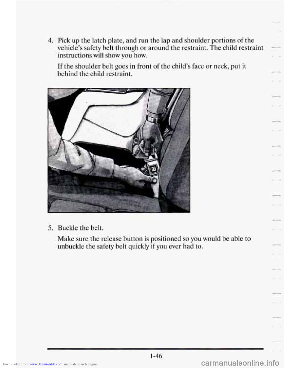 CADILLAC SEVILLE 1995 4.G Repair Manual Downloaded from www.Manualslib.com manuals search engine 4. Pick up the latch plate, and run the lap and shoulder portions of the
vehicle’s safety belt through or around the restraint. CADILLAC SEVILLE 1995 4.G Repair Manual Downloaded from www.Manualslib.com manuals search engine 4. Pick up the latch plate, and run the lap and shoulder portions of the
vehicle’s safety belt through or around the restraint.