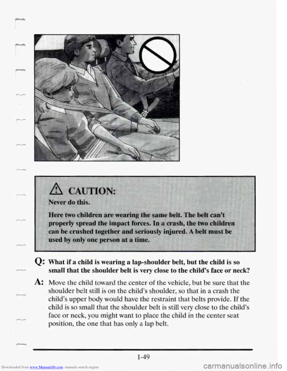 CADILLAC SEVILLE 1995 4.G Owners Manual Downloaded from www.Manualslib.com manuals search engine r 
Q: What if a child  is wearing  a lap-shoulder  belt,  but  the  child is so 
r small  that  the  shoulder  belt  is very  close  to  the  c