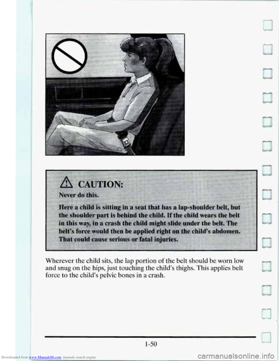 CADILLAC SEVILLE 1995 4.G Repair Manual Downloaded from www.Manualslib.com manuals search engine Wherever the child sits, the lap portion of the belt should be worn low
and snug
on the hips, just touching the childs thighs. Thi CADILLAC SEVILLE 1995 4.G Repair Manual Downloaded from www.Manualslib.com manuals search engine Wherever the child sits, the lap portion of the belt should be worn low
and snug
on the hips, just touching the childs thighs. Thi