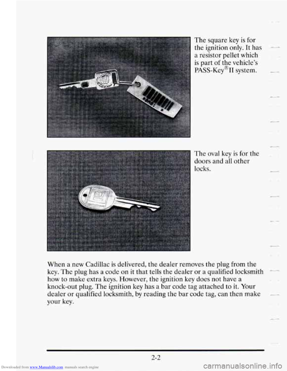 CADILLAC SEVILLE 1995 4.G Manual PDF Downloaded from www.Manualslib.com manuals search engine The square key is for
the ignition only. It has ---
a resistor pellet which
is part of the vehicle’s
PASS-Key% system.
--.-
The CADILLAC SEVILLE 1995 4.G Manual PDF Downloaded from www.Manualslib.com manuals search engine The square key is for
the ignition only. It has ---
a resistor pellet which
is part of the vehicle’s
PASS-Key% system.
--.-
The