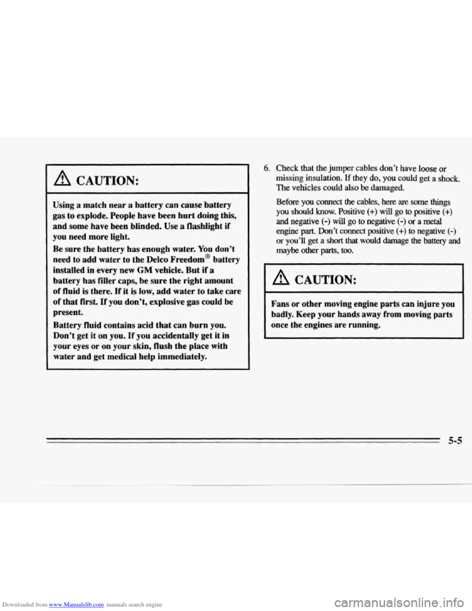 CADILLAC DEVILLE 1996 7.G Service Manual Downloaded from www.Manualslib.com manuals search engine c 
LC. 
A CAUTION: 
Using a match near a battery  can  cause  battery 
gas  to  explode.  People have been hurt doing  this, 
and 
some have  b