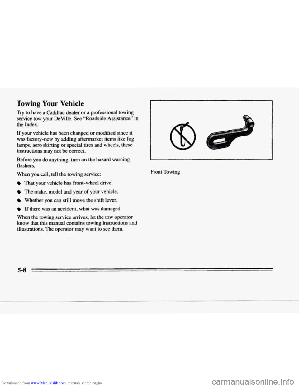 CADILLAC DEVILLE 1996 7.G Owners Manual Downloaded from www.Manualslib.com manuals search engine Towing Your Vehicle 
Try to have a Cadillac  dealer or a professional  towing 
service 
tow your  DeVille.  See  “Roadside  Assistance” in 