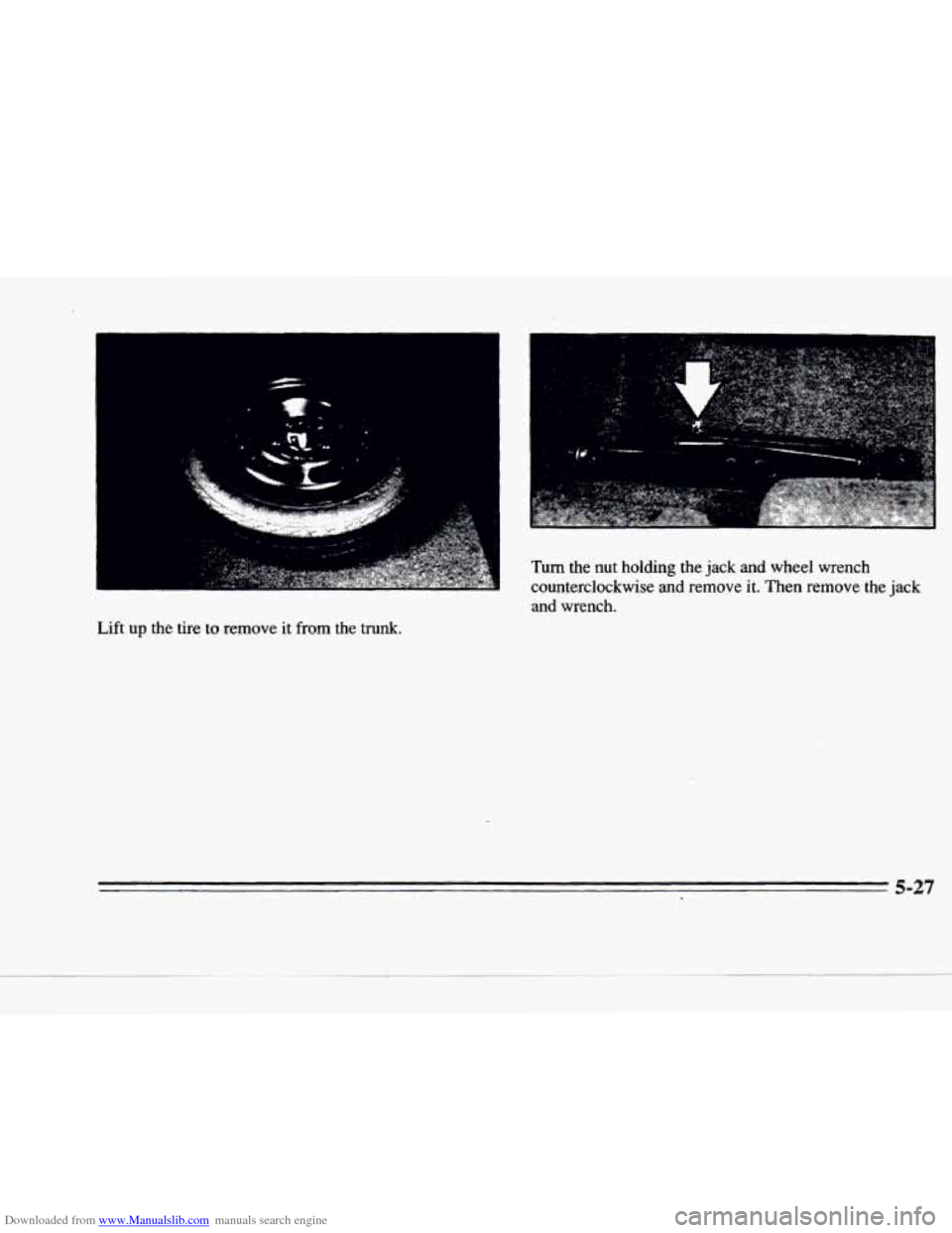 CADILLAC DEVILLE 1996 7.G Owners Manual Downloaded from www.Manualslib.com manuals search engine c 
** 
Lift up the  tire to remove it from  the  trunk. Turn 
the nut 
holding  the  jack  and  wheel wrench 
counterclockwise 
and remove it. 