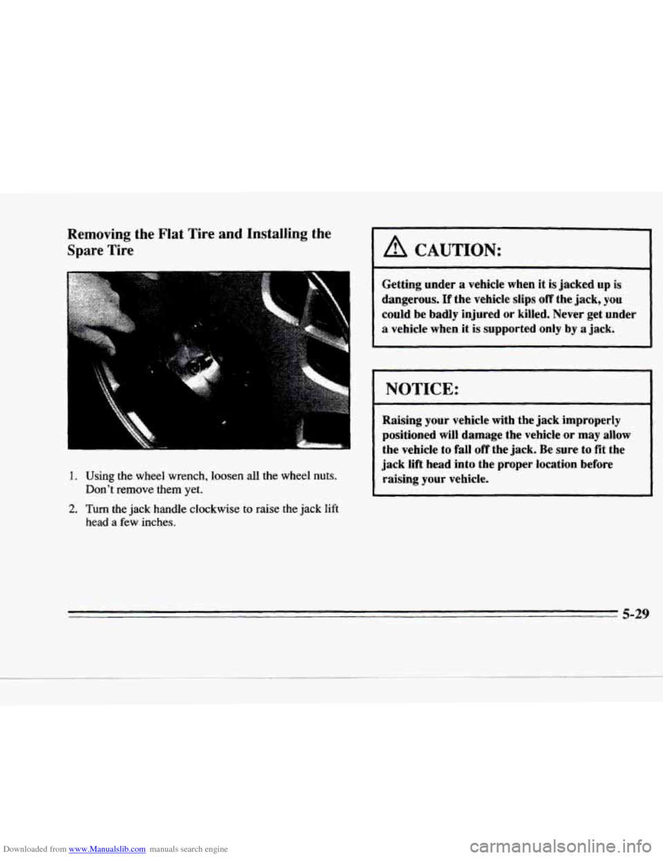 CADILLAC DEVILLE 1996 7.G Owners Manual Downloaded from www.Manualslib.com manuals search engine Removing the Flat Tire and Installing  the 
Spare  Tire 
1. Using  the  wheel  wrench,  loosen  all the  wheel nuts. 
Don’t  remove  them  ye