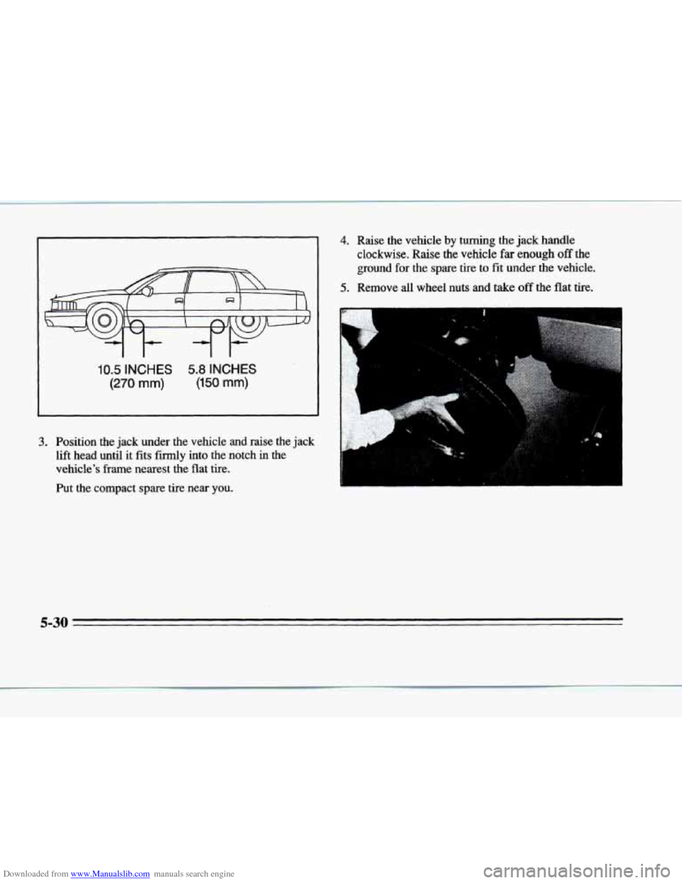 CADILLAC DEVILLE 1996 7.G Owners Manual Downloaded from www.Manualslib.com manuals search engine 10.5 INCHES 
(270 mm) 
5.8 INCHES 
(150 mm) 
3. Position  the  jack  under  the  vehicle  and  raise  the  jack lift  head  until  it  fits fir