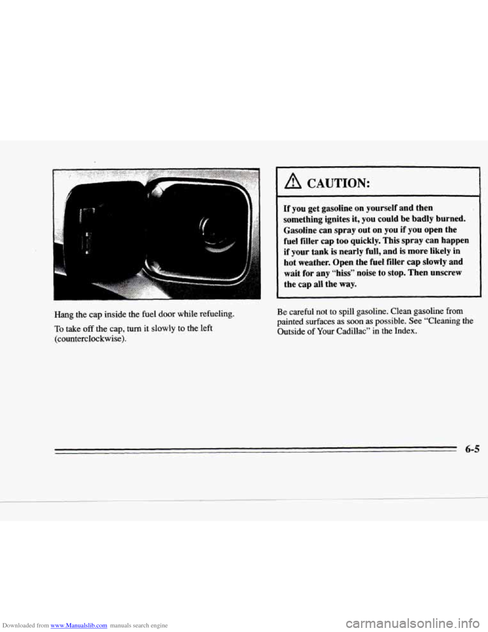 CADILLAC DEVILLE 1996 7.G Owners Manual Downloaded from www.Manualslib.com manuals search engine P
.. ..
-.;: 3
A CAUTION:
If you get gasoline on yourself and then
something ignites it, you could
be badly burned.
Gasoline can CADILLAC DEVILLE 1996 7.G Owners Manual Downloaded from www.Manualslib.com manuals search engine P
.. ..
-.;: 3
A CAUTION:
If you get gasoline on yourself and then
something ignites it, you could
be badly burned.
Gasoline can