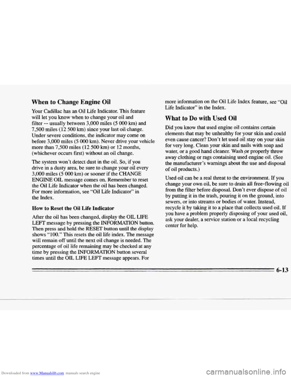 CADILLAC DEVILLE 1996 7.G Owners Manual Downloaded from www.Manualslib.com manuals search engine CI 
c- 
c 
When to Change Engine Oil 
Your Cadillac  has  an  Oil  Life  Indicator.  This  feature 
will  let  you  know  when  to change  your