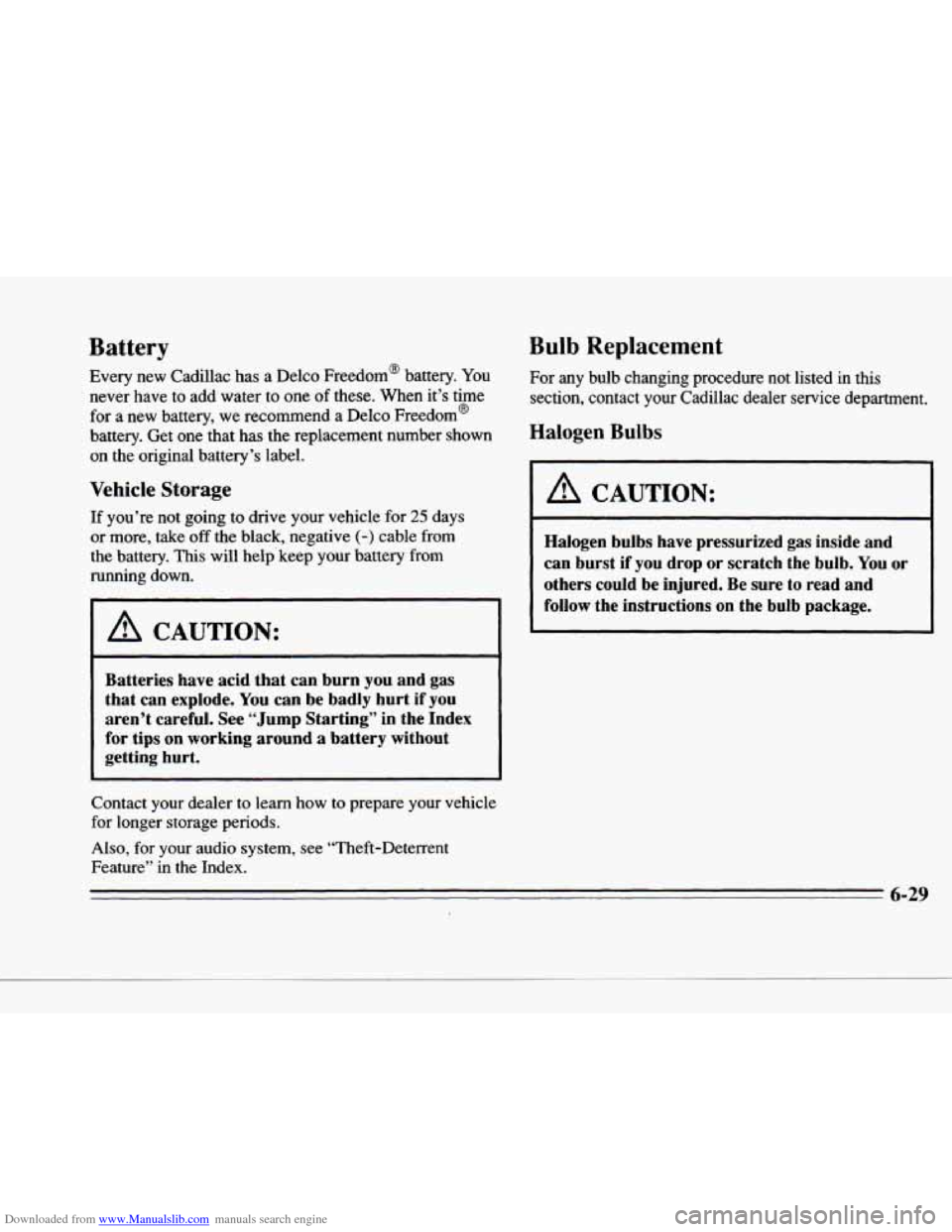 CADILLAC DEVILLE 1996 7.G Owners Manual Downloaded from www.Manualslib.com manuals search engine c 
P 
c 
L- 
Battery 
Every new Cadillac  has a  Delco  Freedom@  battery.  You 
never  have  to  add  water  to one  of these.  When  it’s  