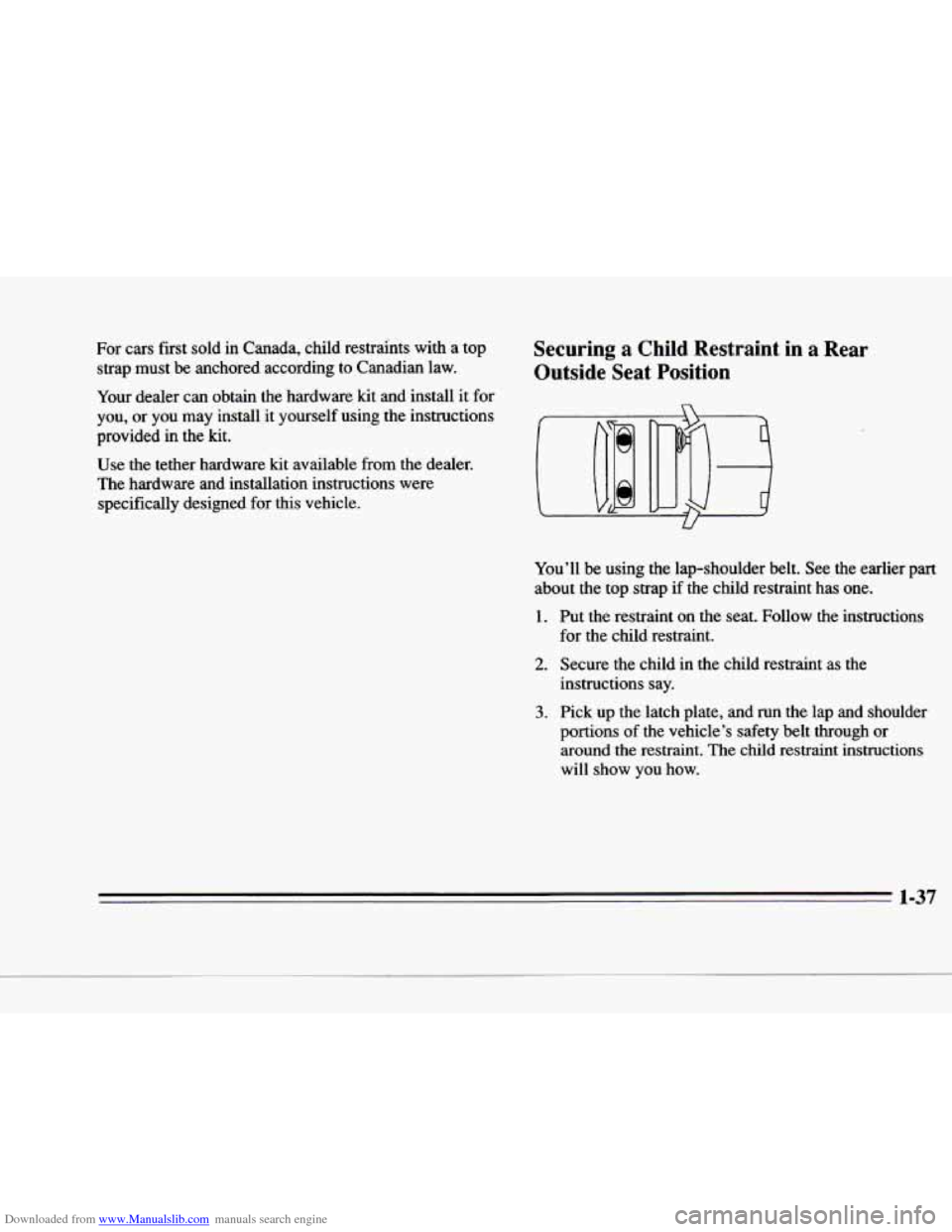 CADILLAC DEVILLE 1996 7.G Owners Manual Downloaded from www.Manualslib.com manuals search engine c 
For cars first  sold  in  Canada,  child  restraints  with  a  top 
strap  must 
be anchored  according  to  Canadian  law. 
Your  dealer  c