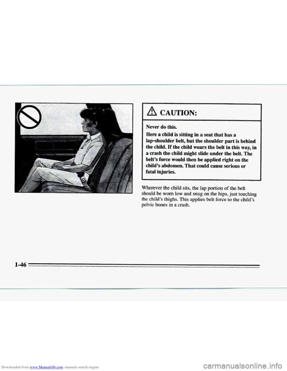 CADILLAC DEVILLE 1996 7.G Repair Manual Downloaded from www.Manualslib.com manuals search engine A CAUTION: 
Never do this. 
Here a child is sitting  in a seat that  has a 
lap-shoulder  belt., but  the  shoulder  part is behind 
the  child