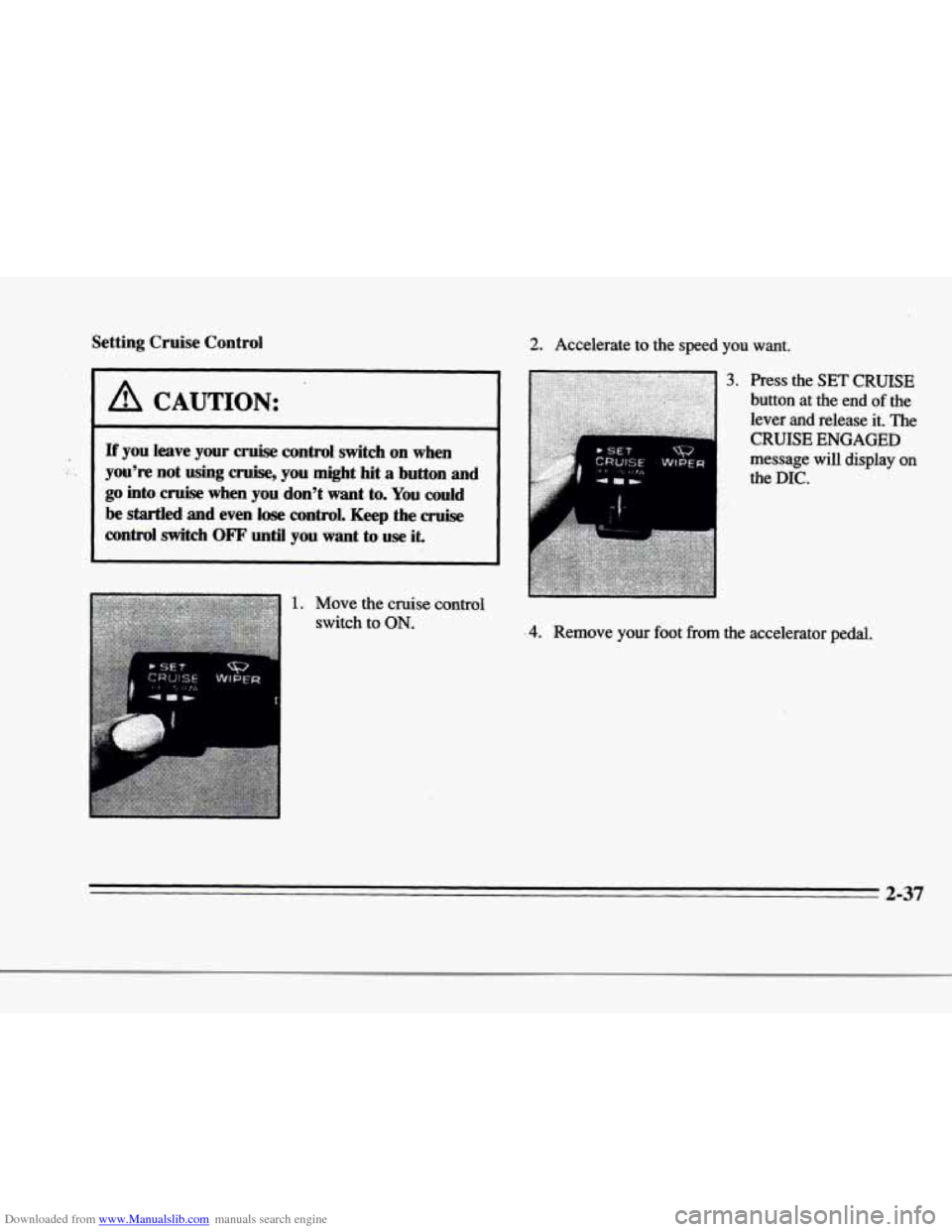 CADILLAC DEVILLE 1996 7.G Owners Manual Downloaded from www.Manualslib.com manuals search engine r 
r 
r 
r 
r 
r 
r 
r 
" . 
Setting  Cruise  Control 
I A CAUTION: 
A 
If you  leave your cruise  control  switch  on  when 
youre not using 