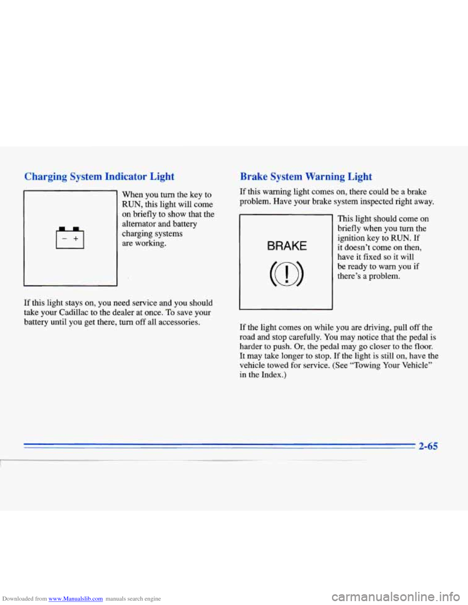 CADILLAC ELDORADO 1996 10.G Owners Manual Downloaded from www.Manualslib.com manuals search engine Charging  System  Indicator  Light 
When  you turn  the key to 
RUN, this light will  come 
on  briefly to  show that the 
alternator and batte