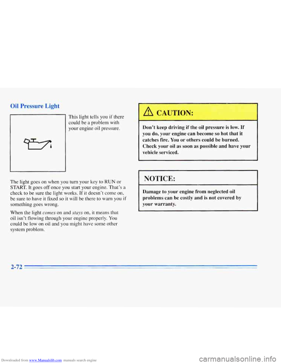 CADILLAC ELDORADO 1996 10.G Owners Manual Downloaded from www.Manualslib.com manuals search engine Oil Pressure Light 
This light  tells  you  if there 
could  be  a problem 
with 
your engine oil pressure. 
The light  goes on when  you turn 