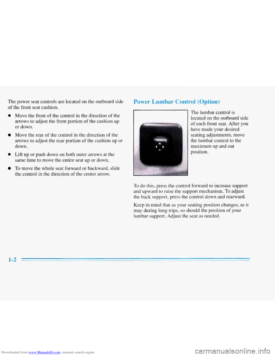 CADILLAC ELDORADO 1996 10.G User Guide Downloaded from www.Manualslib.com manuals search engine The power seat controls are located  on  the  outboard  side 
of  the  front  seat  cushion. 
0 Move the front of the control  in  the  directi