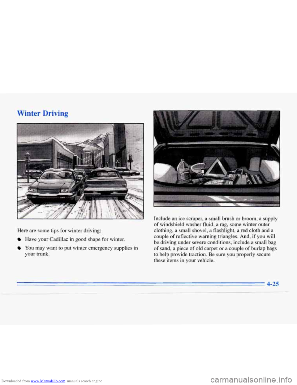 CADILLAC ELDORADO 1996 10.G Owners Manual Downloaded from www.Manualslib.com manuals search engine Winter n rivil
Here are some tips for winter driving:
Have your Cadillac in good shape for winter.
YOU may want to put winter emerge CADILLAC ELDORADO 1996 10.G Owners Manual Downloaded from www.Manualslib.com manuals search engine Winter n rivil
Here are some tips for winter driving:
Have your Cadillac in good shape for winter.
YOU may want to put winter emerge