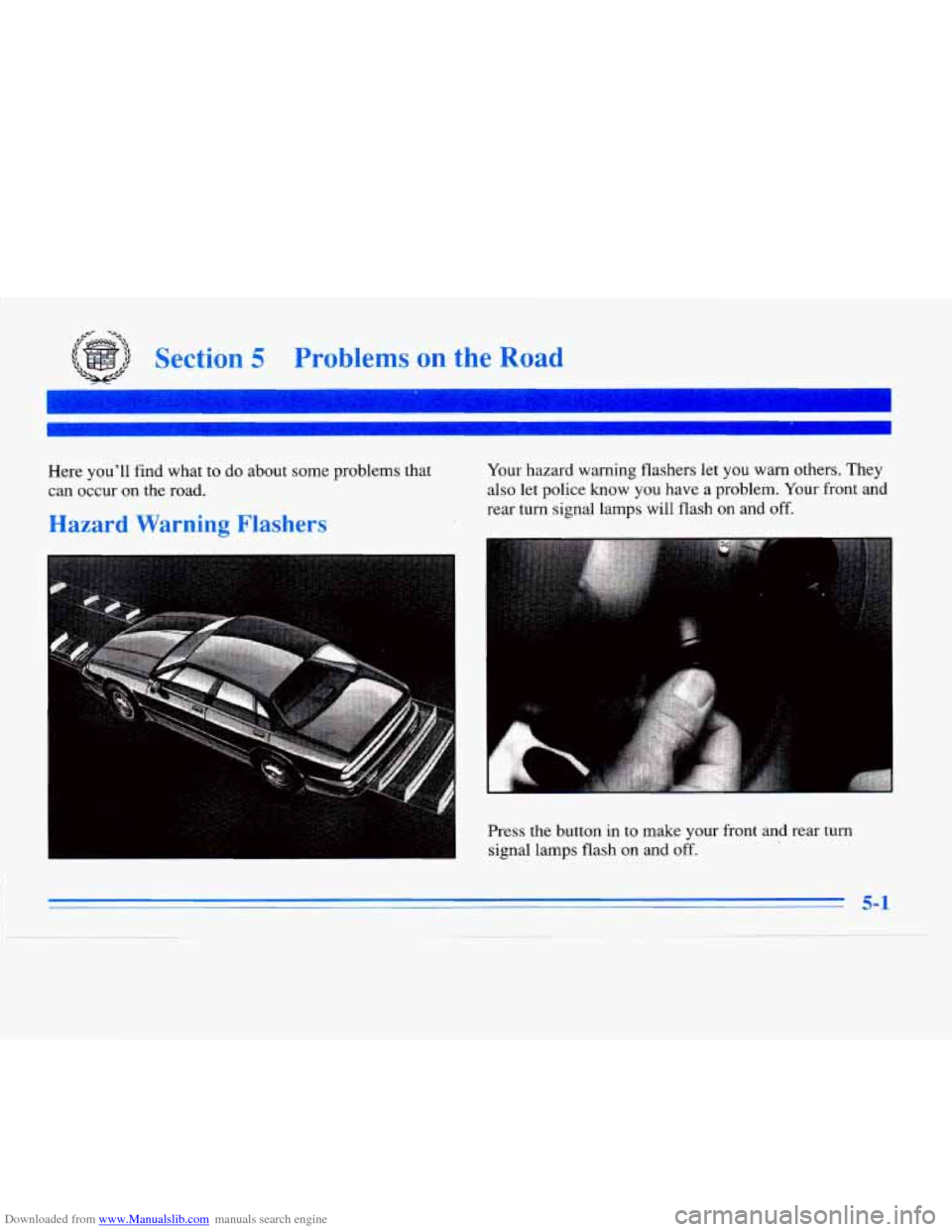 CADILLAC ELDORADO 1996 10.G Owners Manual Downloaded from www.Manualslib.com manuals search engine ,*,-- Y.-,
Section 5 Problems on the Road
Here you’ll find what to do about some problems that
can occur on the road.
Hazar CADILLAC ELDORADO 1996 10.G Owners Manual Downloaded from www.Manualslib.com manuals search engine ,*,-- Y.-,
Section 5 Problems on the Road
Here you’ll find what to do about some problems that
can occur on the road.
Hazar